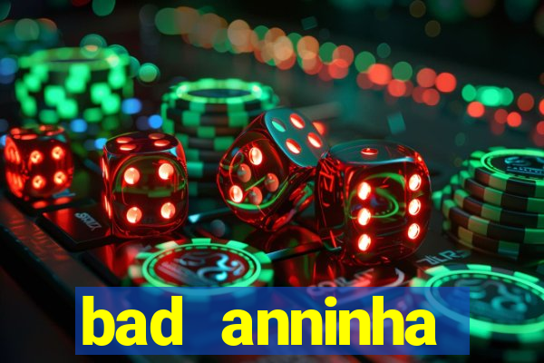 bad anninha conteudo gratis